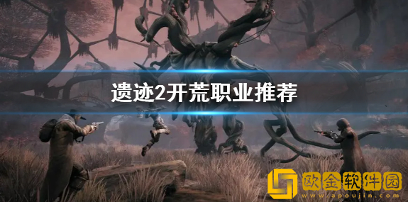 遗迹2开荒职业推荐 遗迹2开荒选择什么职业