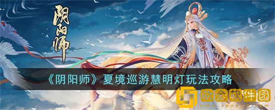 阴阳师夏境巡游慧明灯怎么过？夏境巡游慧明灯玩法攻略