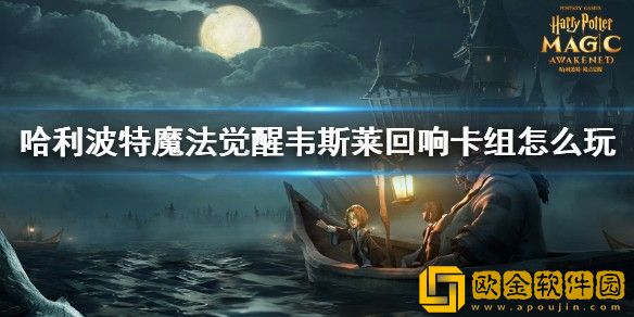 哈利波特魔法觉醒韦斯莱回响卡组怎么搭配 哈利波特魔法觉醒韦斯莱回响卡组搭配攻略