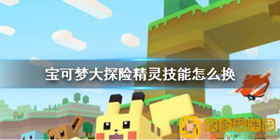 宝可梦大探险精灵技能怎么换 宝可梦大探险精灵技能更换方法