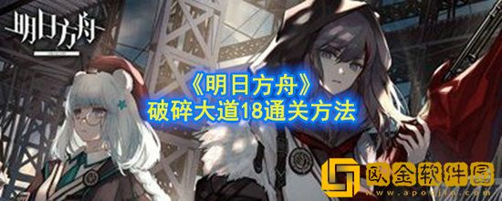 明日方舟破碎大道18通关方法 破碎大道18通关攻略大全