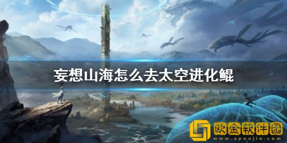 妄想山海怎么去太空进化鲲 妄想山海去太空进化鲲方法介绍