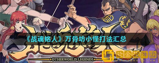战魂铭人万骨坊小怪怎么打 战魂铭人万骨坊小怪打法介绍