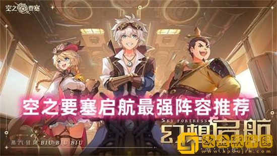 空之要塞启航最强阵容如何搭配 启航公测最强阵容搭配攻略