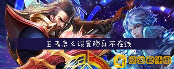 王者荣耀在线隐身怎么设置 王者怎么设置在线状态隐身