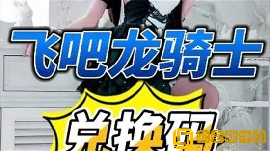 飞吧龙骑士兑换码2023 飞吧龙骑士最新兑换码大全