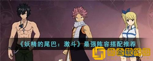 妖精的尾巴激斗最强阵容怎么搭配 妖精的尾巴激斗阵容搭配攻略