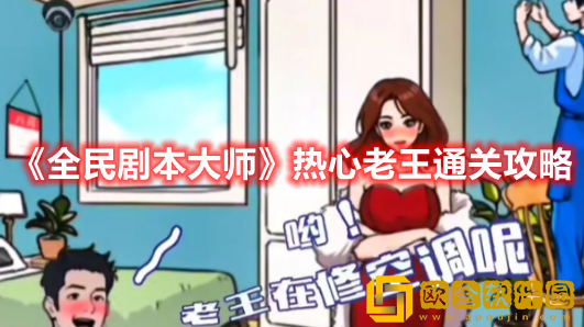 抖音小游戏全民剧本大师热心老王怎么过-全民剧本大师热心老王通关攻略