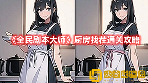 抖音小游戏全民剧本大师厨房找茬怎么过-全民剧本大师厨房找茬找出两张图的不同通关攻略