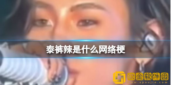 泰裤辣是什么网络热门梗-泰裤辣到底是什么意思