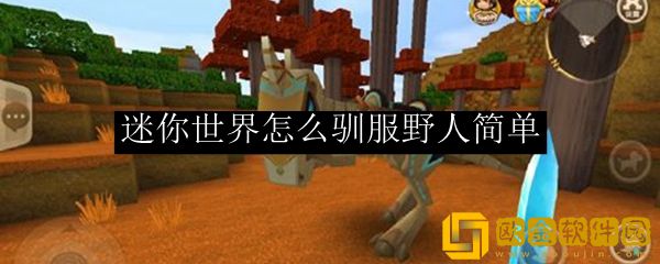 迷你世界怎么驯服野人-2022迷你世界新版驯服野人