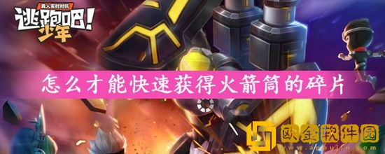 逃跑吧少年怎么快速获得火箭筒碎片-逃跑吧少年快速获得火箭筒碎片的方法